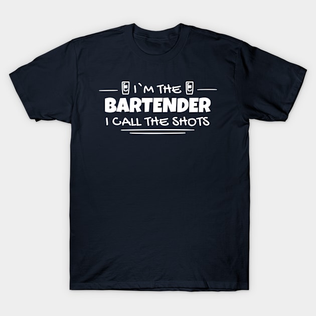 I'm the Bartender i call the shots T-Shirt by Sonyi